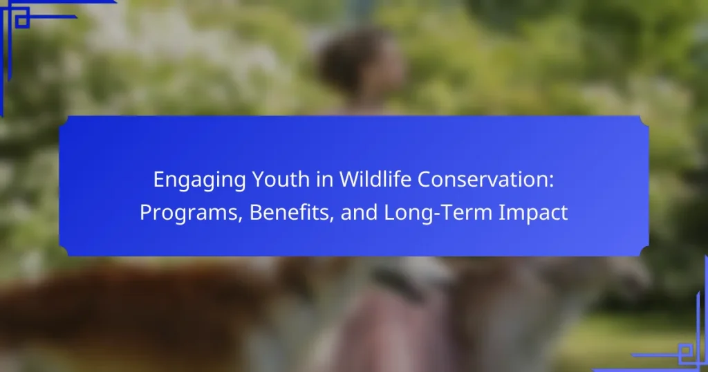 Engaging Youth in Wildlife Conservation: Programs, Benefits, and Long-Term Impact