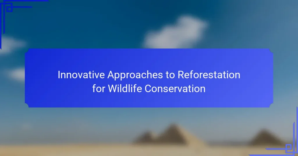 Innovative Approaches to Reforestation for Wildlife Conservation