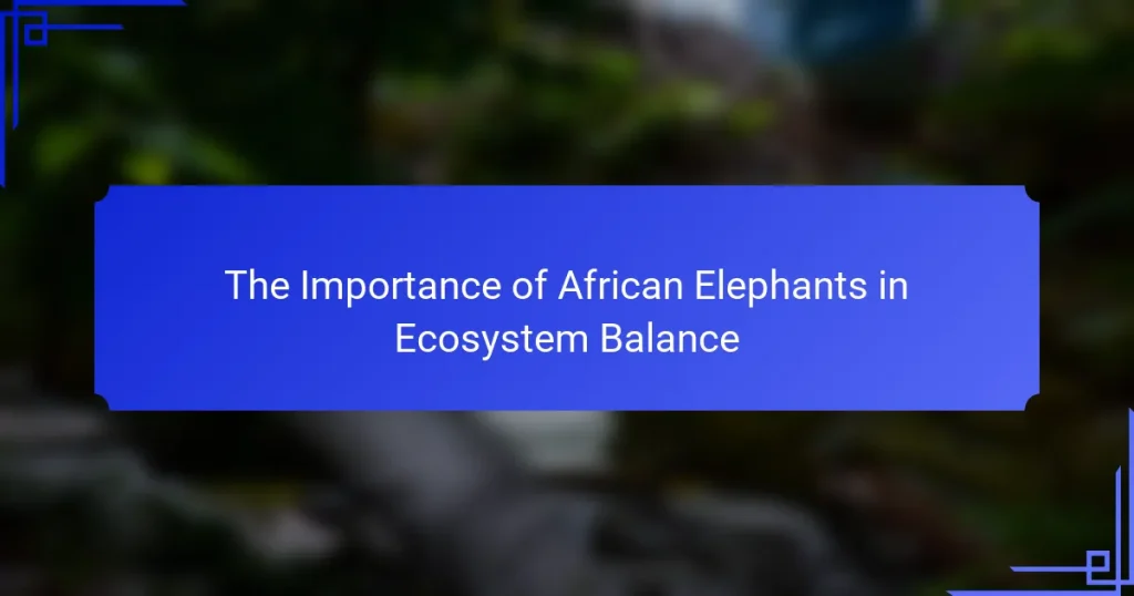 The Importance of African Elephants in Ecosystem Balance
