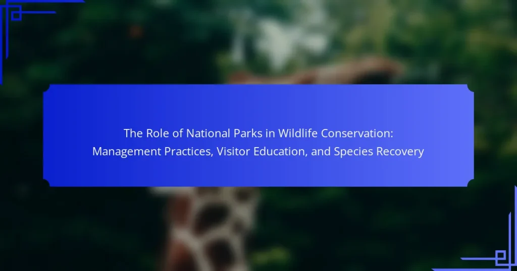 The Role of National Parks in Wildlife Conservation: Management Practices, Visitor Education, and Species Recovery