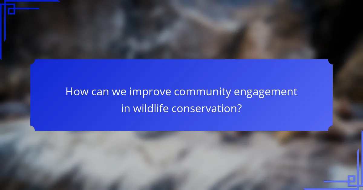 How can we improve community engagement in wildlife conservation?