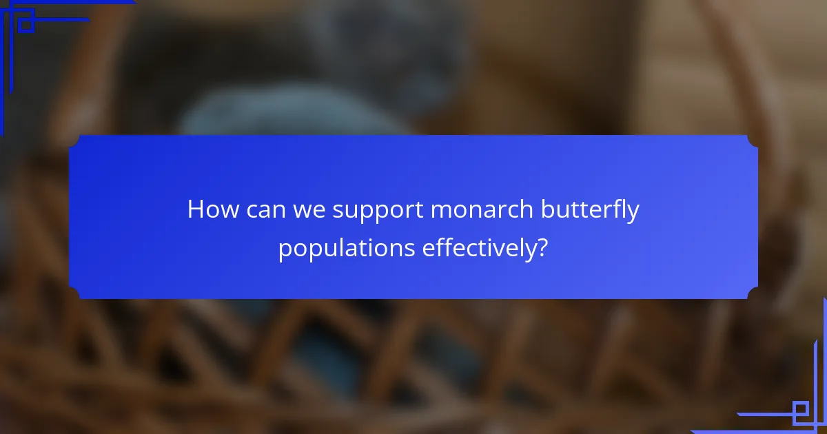 How can we support monarch butterfly populations effectively?