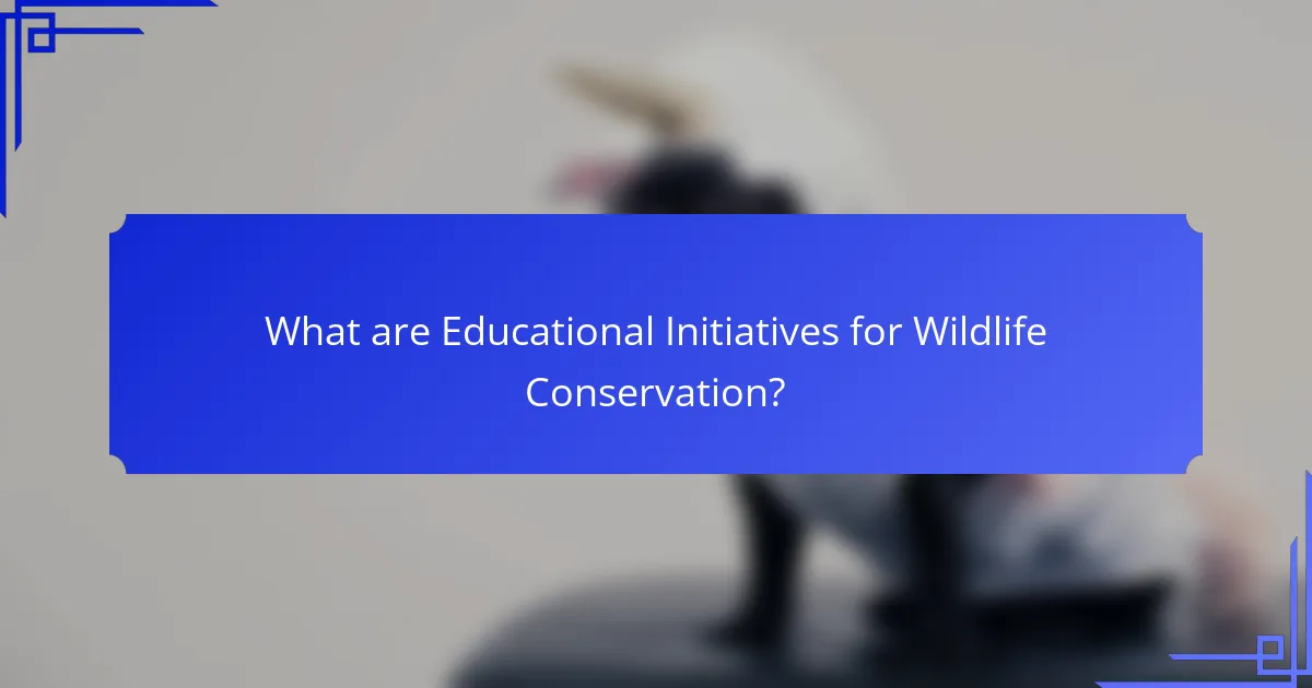 What are Educational Initiatives for Wildlife Conservation?