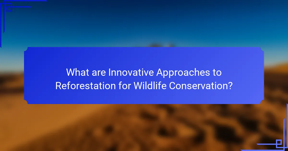 What are Innovative Approaches to Reforestation for Wildlife Conservation?