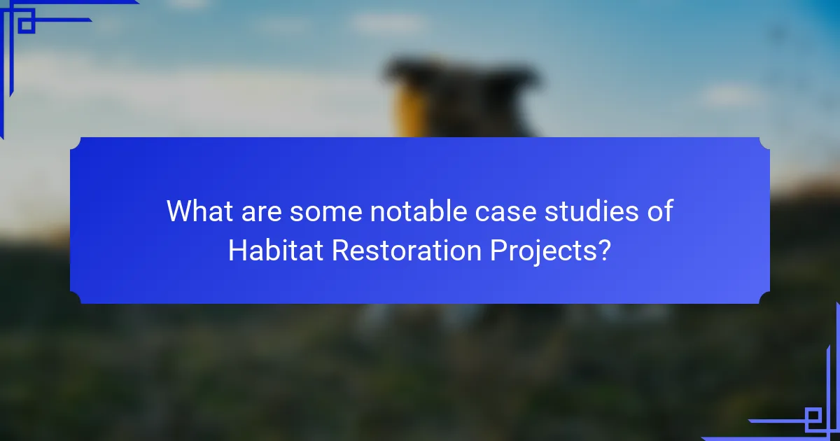 What are some notable case studies of Habitat Restoration Projects?