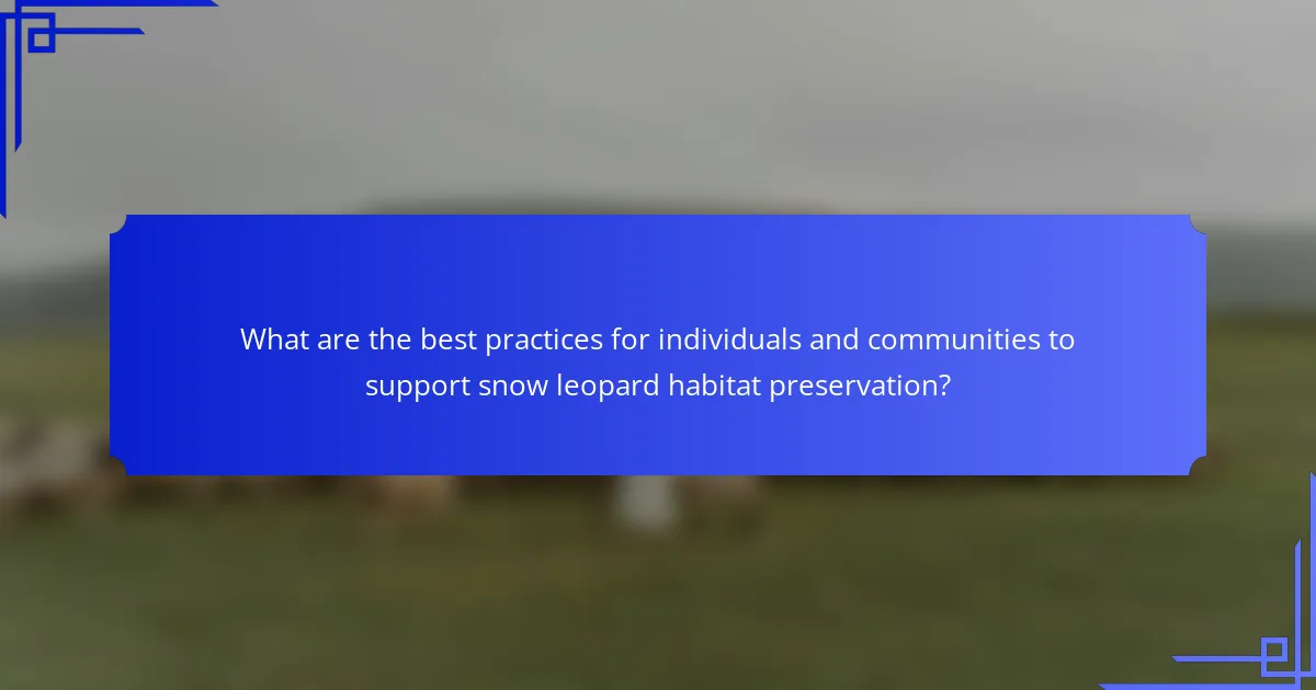 What are the best practices for individuals and communities to support snow leopard habitat preservation?