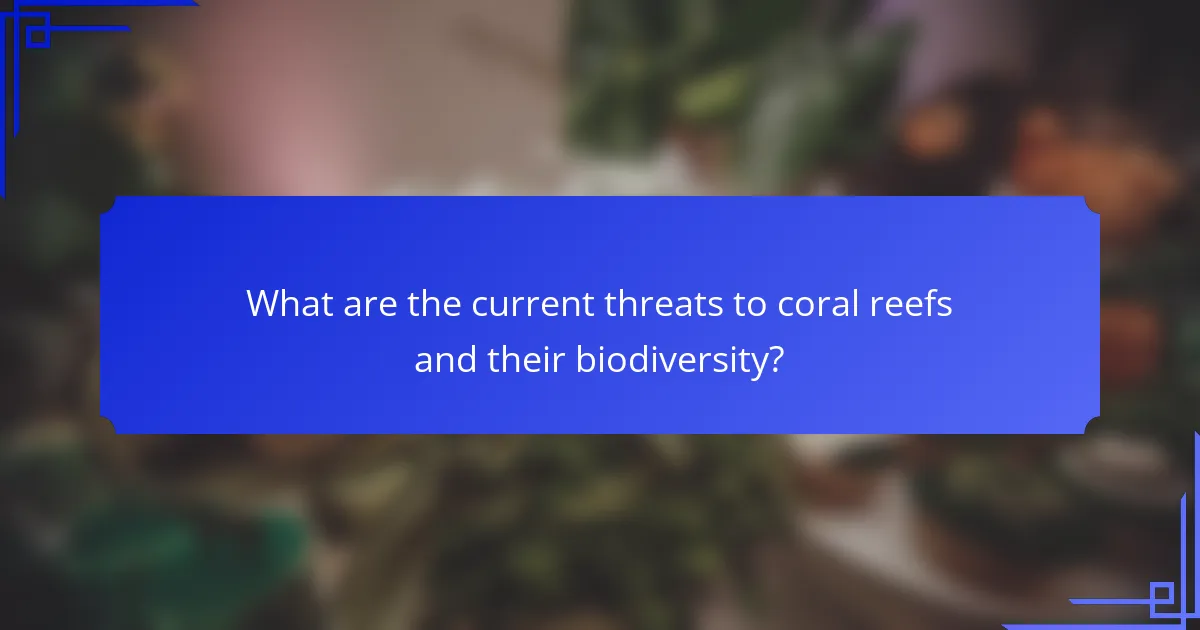What are the current threats to coral reefs and their biodiversity?