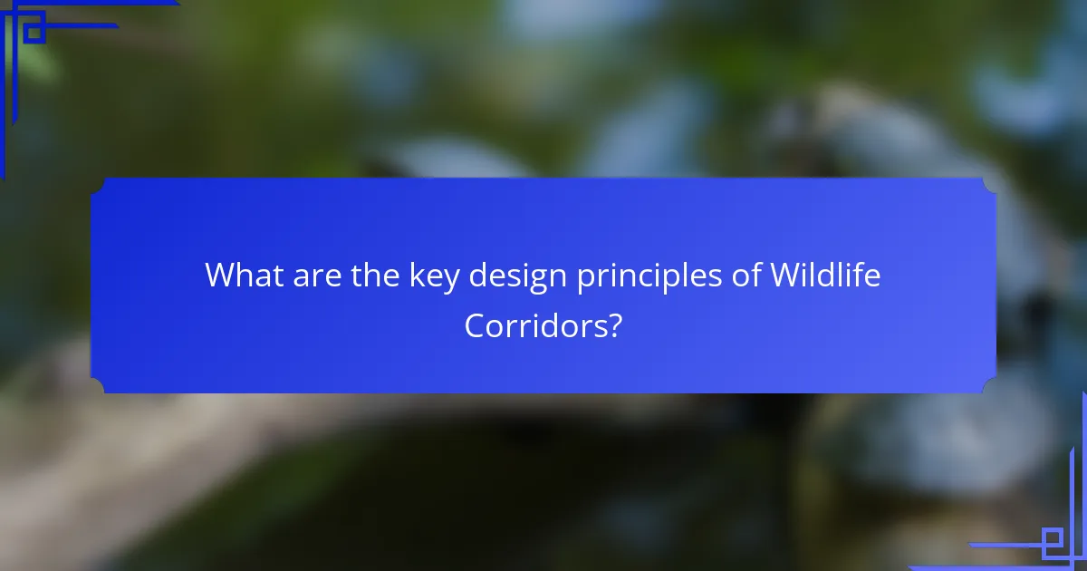 What are the key design principles of Wildlife Corridors?