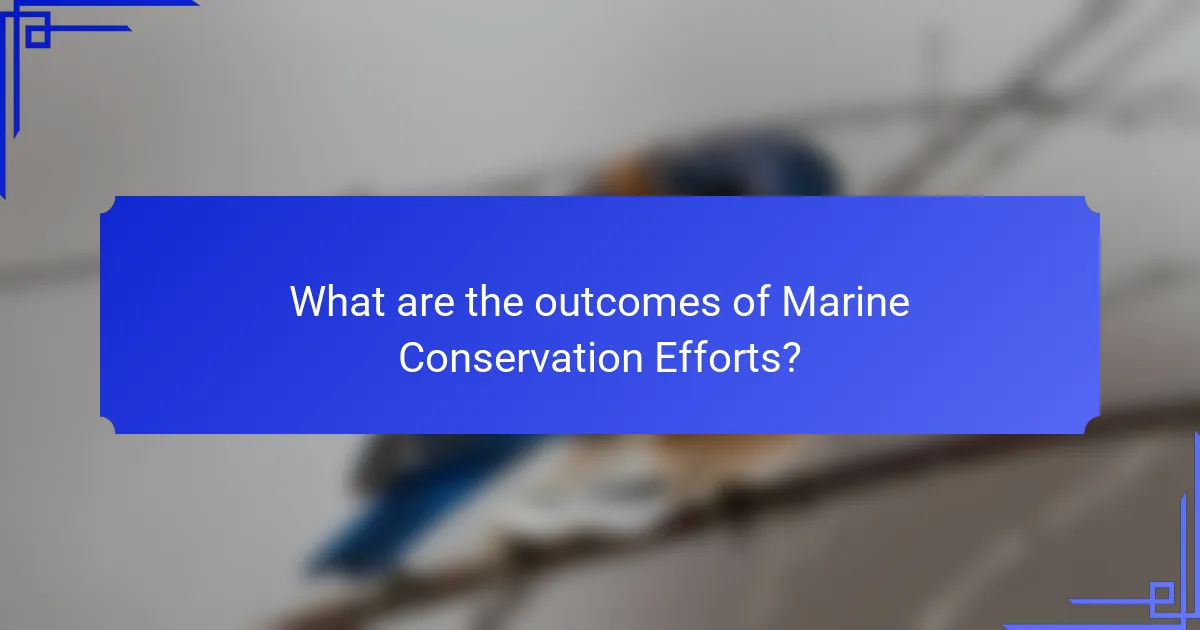 What are the outcomes of Marine Conservation Efforts?