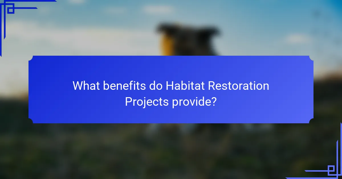 What benefits do Habitat Restoration Projects provide?