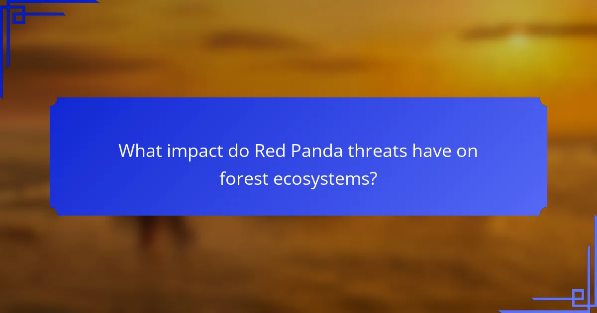 What impact do Red Panda threats have on forest ecosystems?