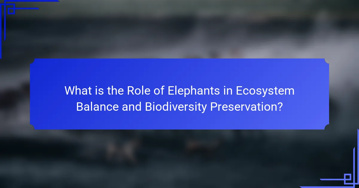 What is the Role of Elephants in Ecosystem Balance and Biodiversity Preservation?