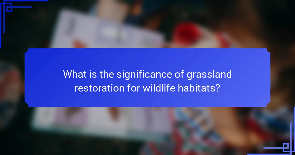 What is the significance of grassland restoration for wildlife habitats?
