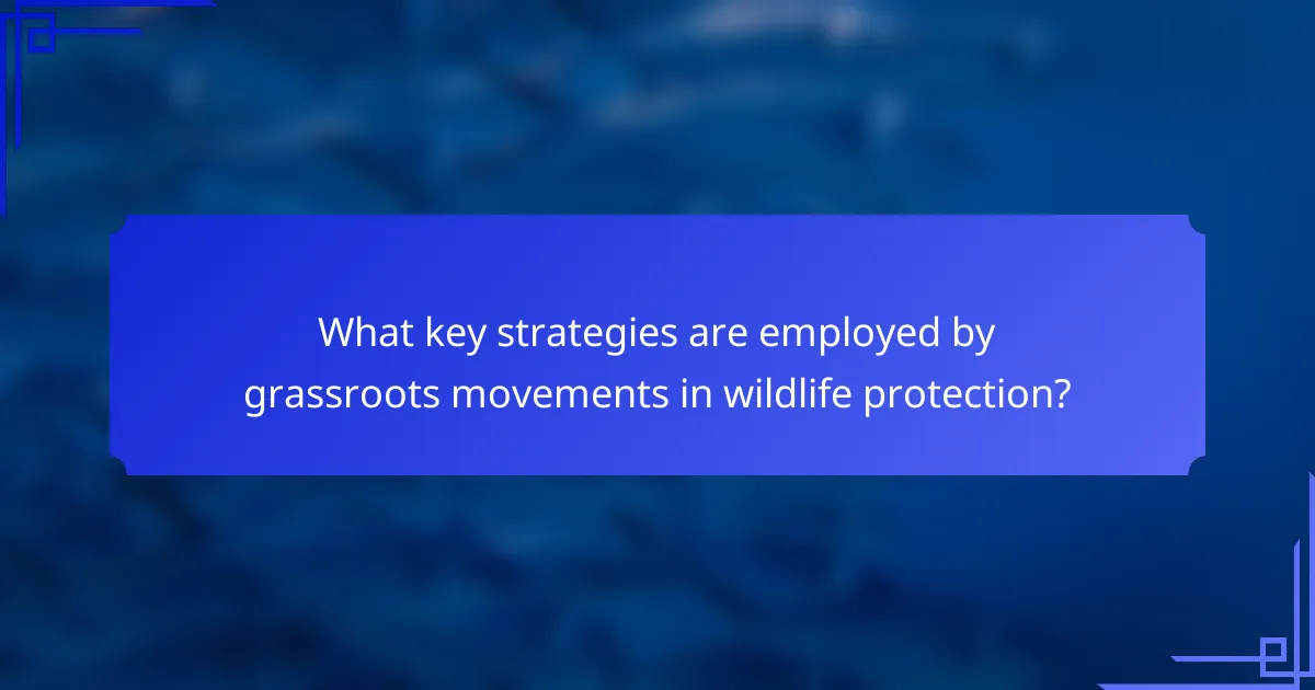 What key strategies are employed by grassroots movements in wildlife protection?