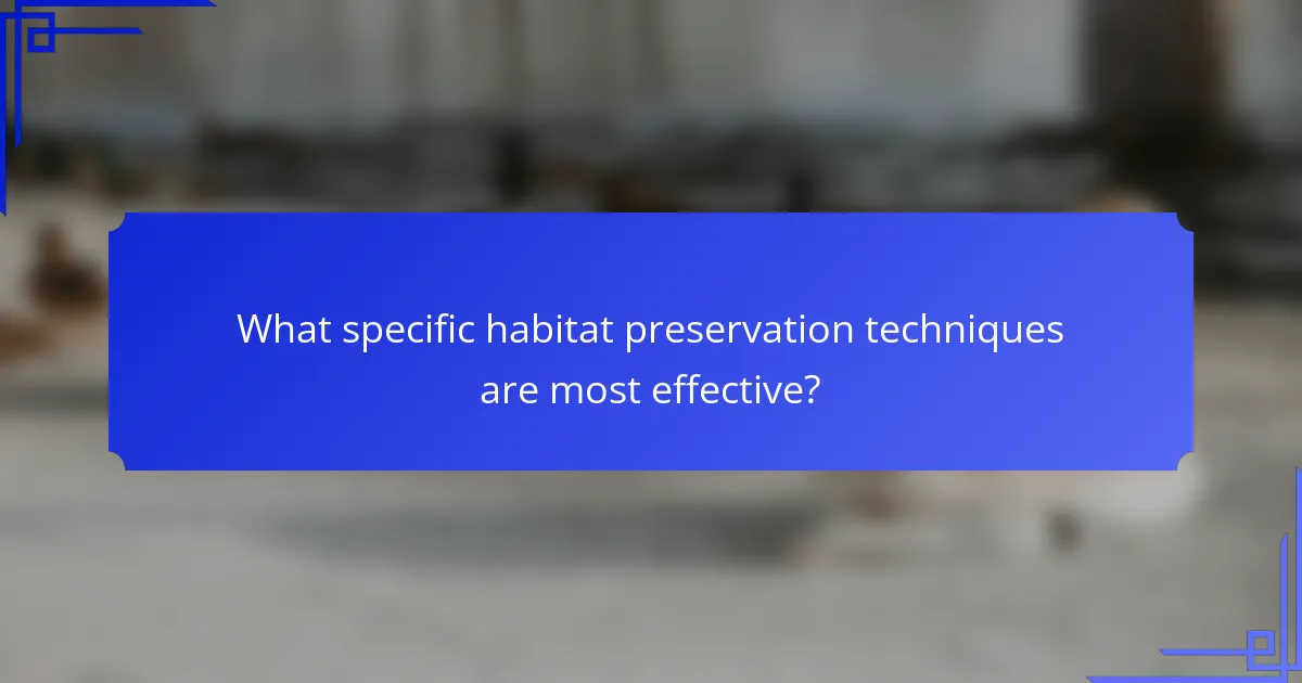 What specific habitat preservation techniques are most effective?